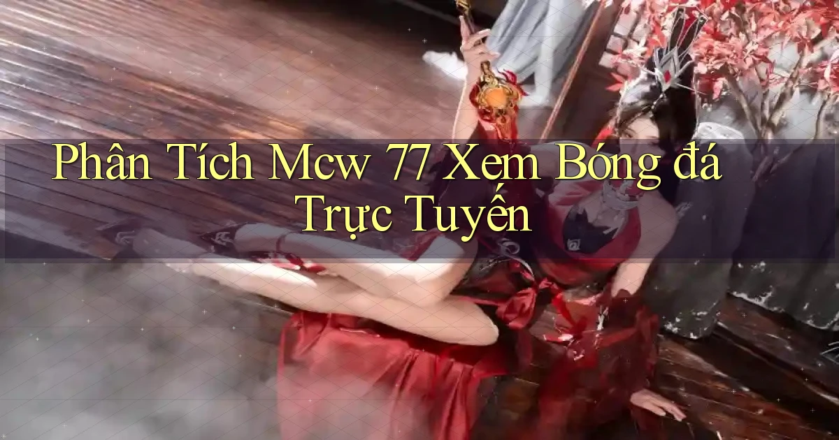 phân tích mcw 77 xem bóng đá trực tuyến
