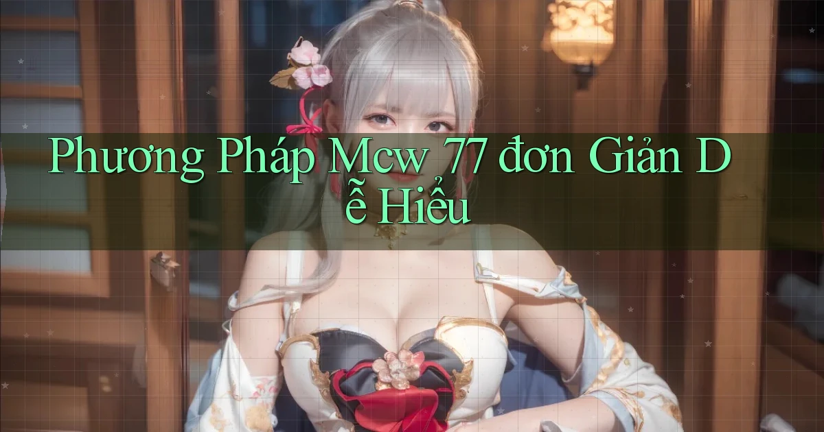 phương pháp mcw 77 đơn giản dễ hiểu