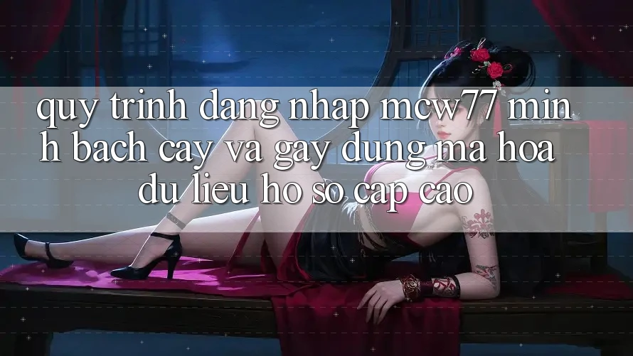 Quy Trình Đăng Nhập MCW77 Minh bạch cậy Và Gây dựng Mã hóa dữ liệu Hồ sơ Cấp Cao Quy Trình Đăng Nhập MCW77 Minh bạch cậy Và Gây dựng Mã hóa dữ liệu Hồ sơ Cấp Cao