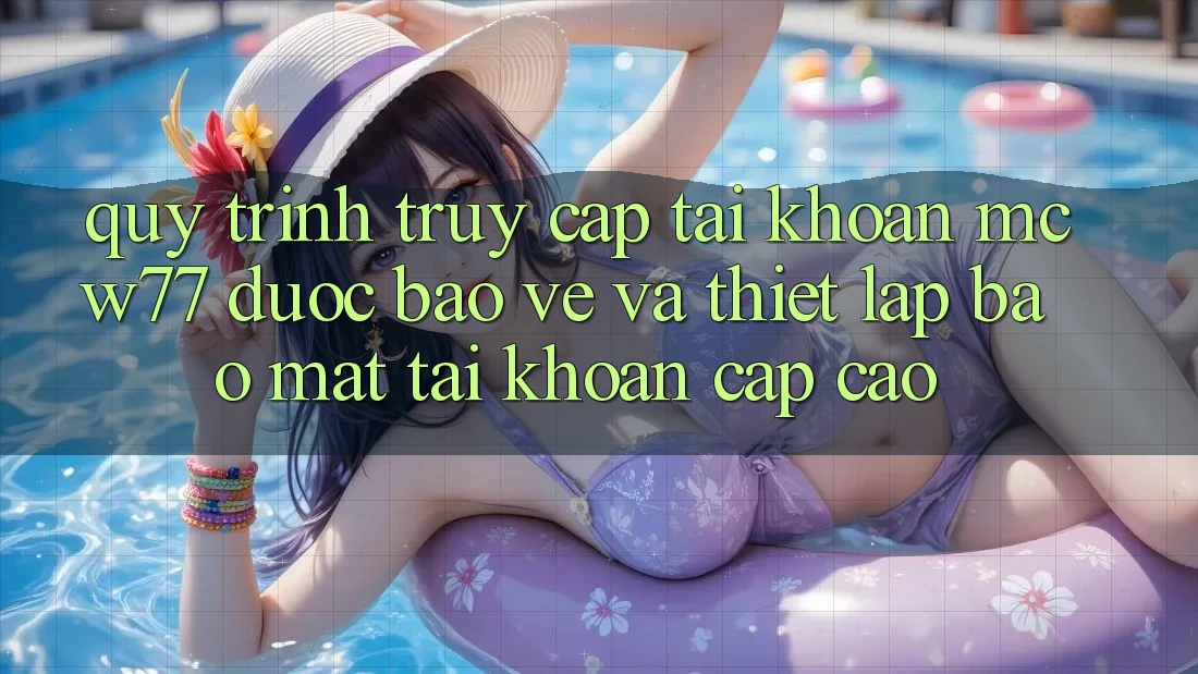 Quy Trình Truy cập tài khoản MCW77 Được bảo vệ Và Thiết Lập Bảo Mật Tài Khoản Cấp Cao Quy Trình Truy cập tài khoản MCW77 Được bảo vệ Và Thiết Lập Bảo Mật Tài Khoản Cấp Cao
