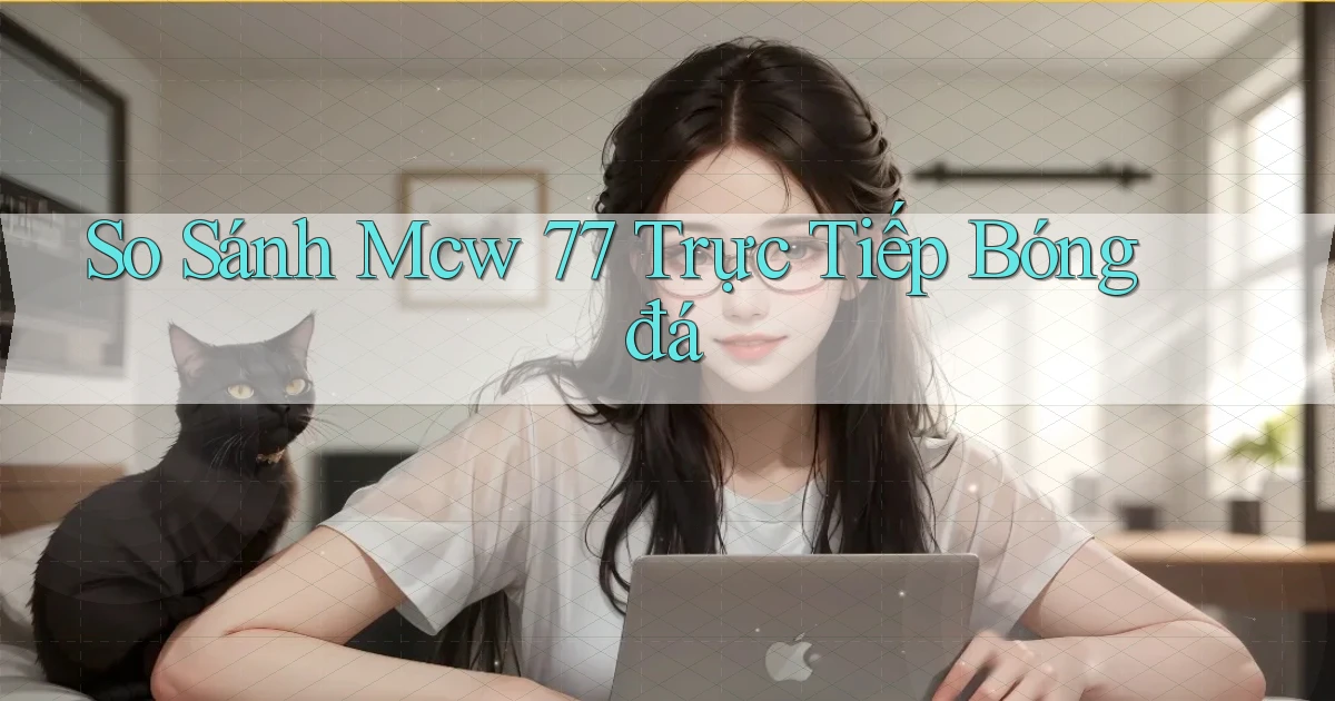 so sánh mcw 77 trực tiếp bóng đá