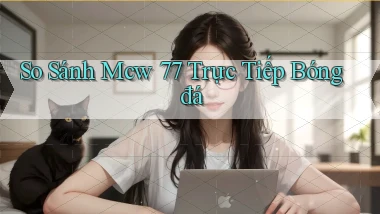 so sánh mcw 77 trực tiếp bóng đá
