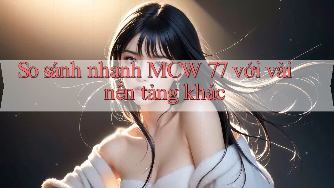 So sánh nhanh MCW 77 với vài nền tảng khác So sánh nhanh MCW 77 với vài nền tảng khác