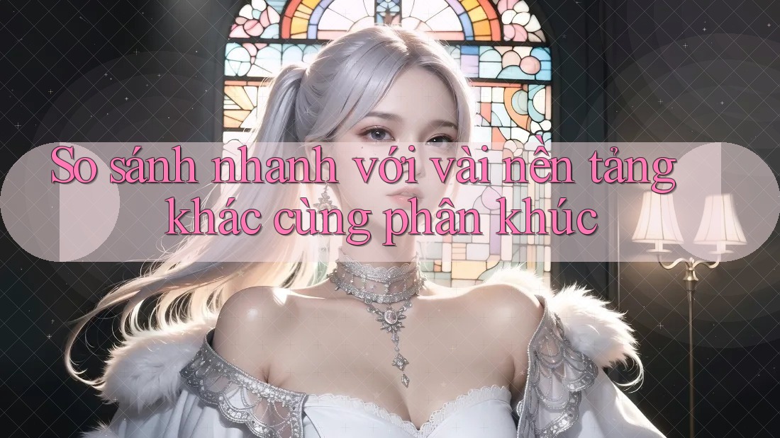 So sánh nhanh với vài nền tảng khác cùng phân khúc