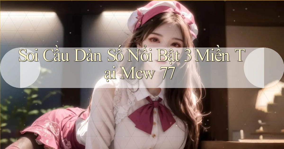 soi cầu dàn số nổi bật 3 miền tại mcw 77