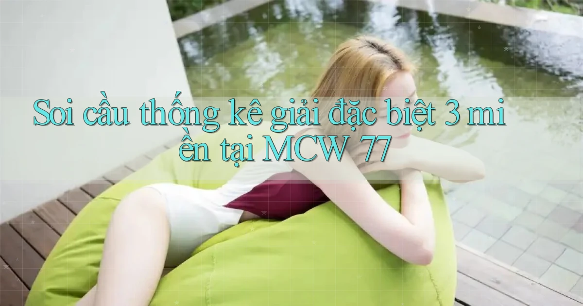 soi cầu thống kê giải đặc biệt 3 miền tại mcw 77
