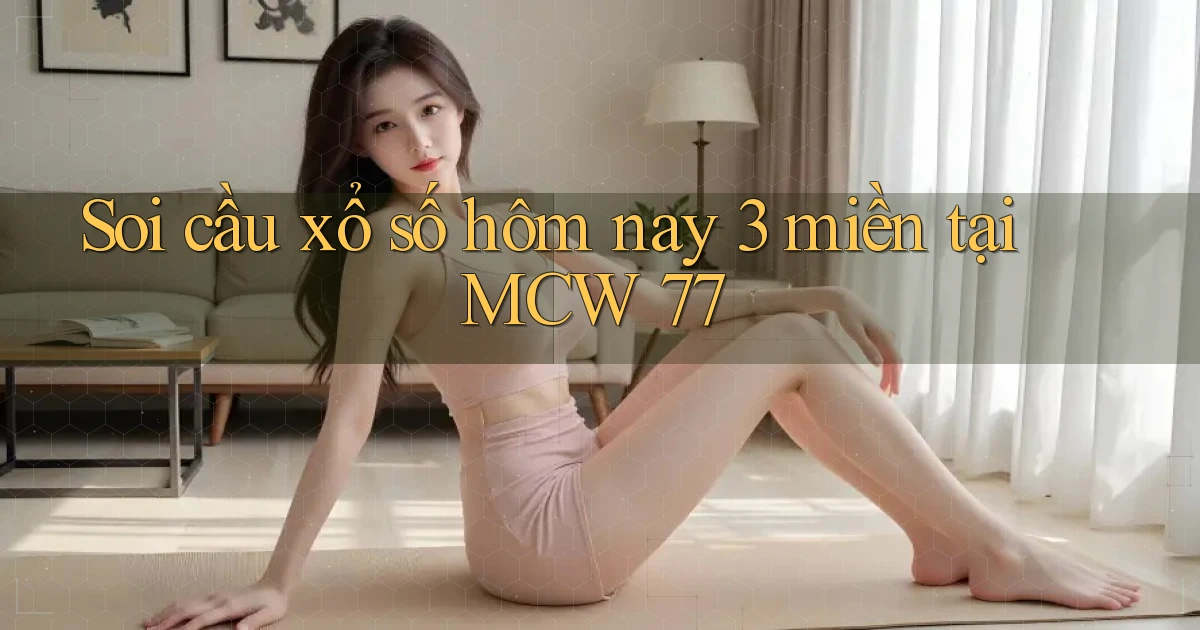 soi cầu xổ số hôm nay 3 miền tại mcw 77