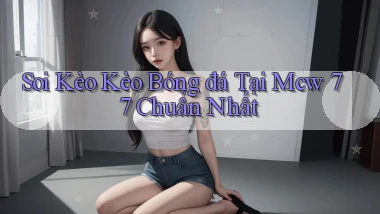 soi kèo kèo bóng đá tại mcw 77 chuẩn nhất
