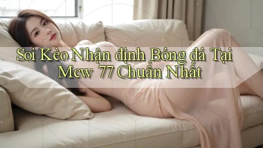 soi kèo nhận định bóng đá tại mcw 77 chuẩn nhất