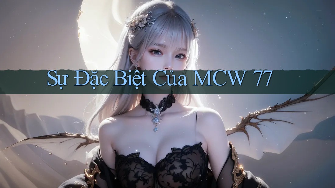 Sự Đặc Biệt Của MCW 77 Sự Đặc Biệt Của MCW 77