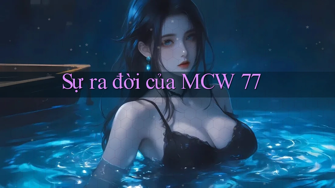 Sự ra đời của MCW 77 Sự ra đời của MCW 77