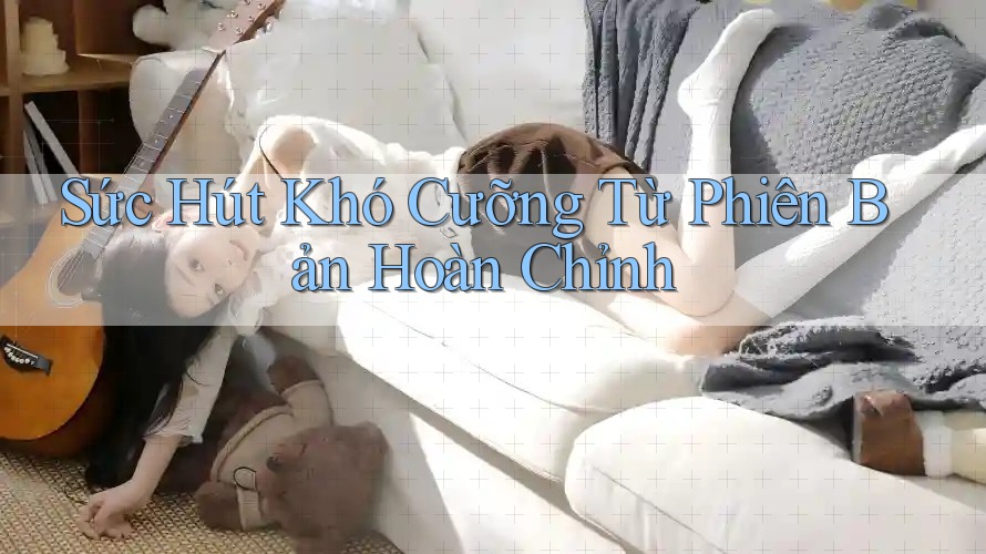 Sức Hút Khó Cưỡng Từ Phiên Bản Hoàn Chỉnh
