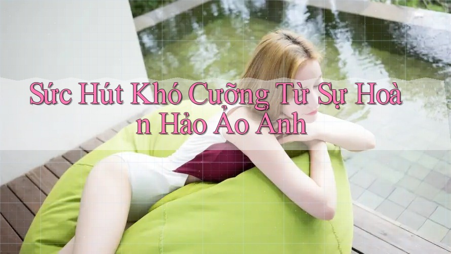 Sức Hút Khó Cưỡng Từ Sự Hoàn Hảo Ảo Ảnh Sức Hút Khó Cưỡng Từ Sự Hoàn Hảo Ảo Ảnh