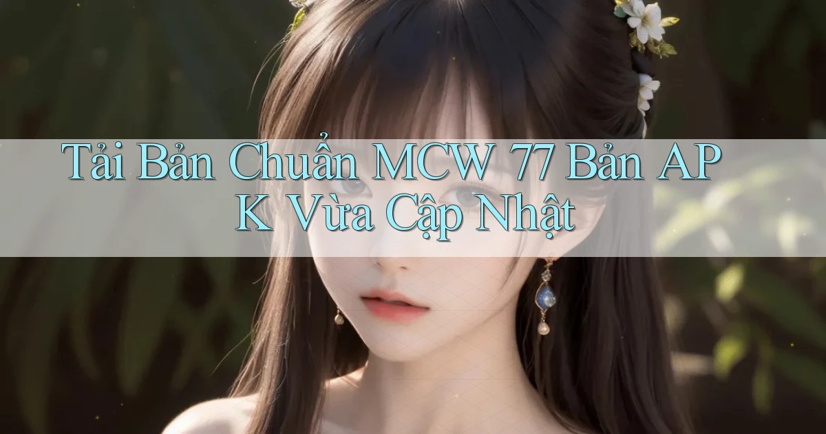 tải bản chuẩn mcw 77 bản apk vừa cập nhật