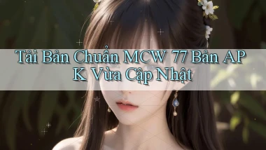 tải bản chuẩn mcw 77 bản apk vừa cập nhật