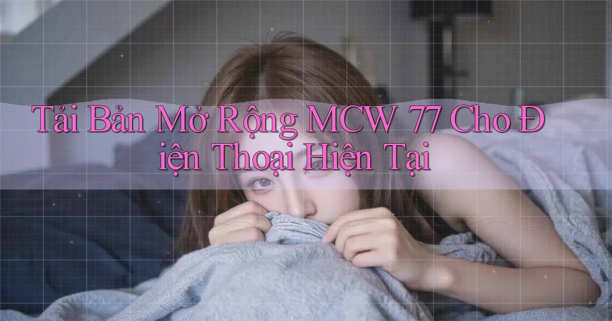 tải bản mở rộng mcw 77 cho điện thoại hiện tại