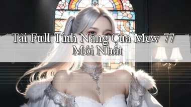 tải full tính năng của mcw 77 mới nhất