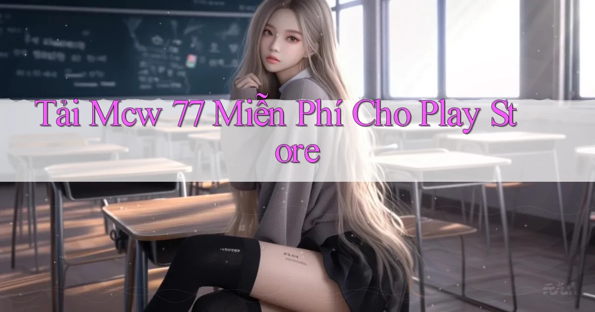 tải mcw 77 miễn phí cho play store