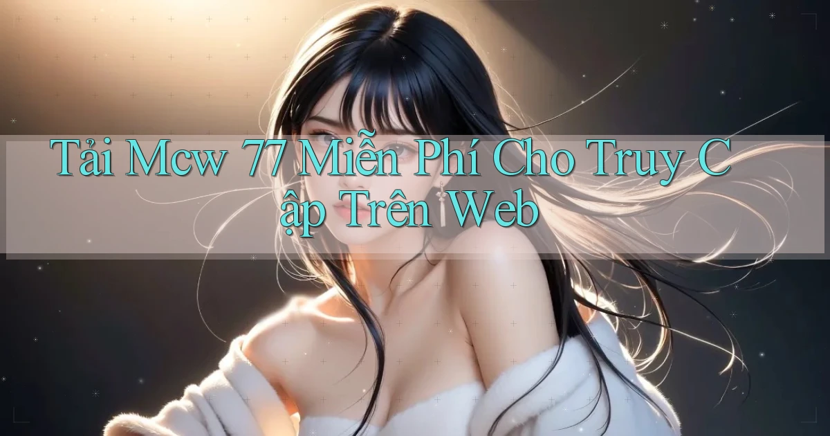 tải mcw 77 miễn phí cho truy cập trên web
