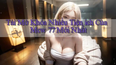 tải mở khóa nhiều tiện ích của mcw 77 mới nhất
