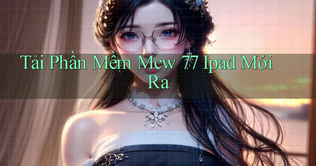 tải phần mềm mcw 77 ipad mới ra