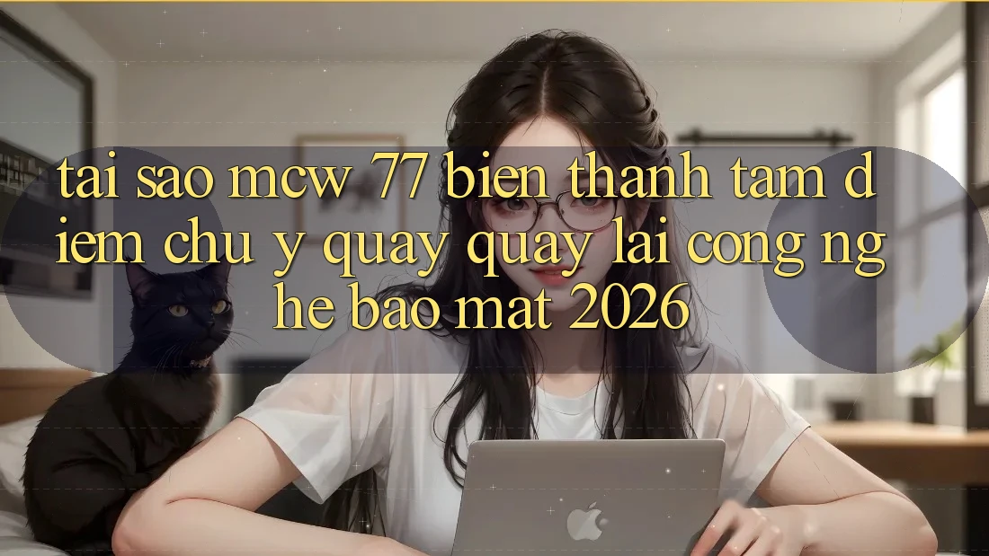 Tại Sao MCW 77 Biến thành Tâm Điểm Chú Ý Quay quay lại Công Nghệ Bảo Mật 2026?