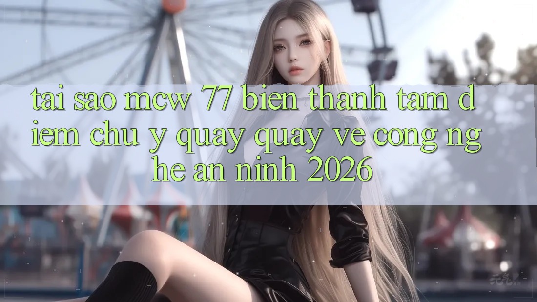 Tại Sao MCW 77 Biến thành Tâm Điểm Chú Ý Quay quay về Công Nghệ An ninh 2026?