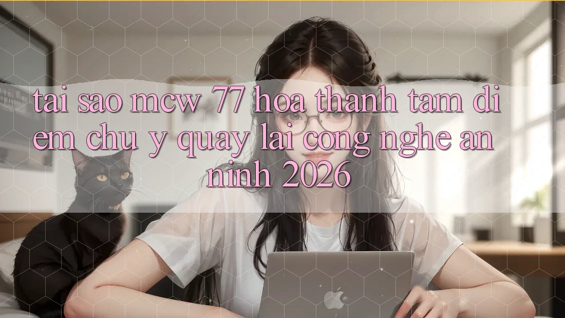 Tại Sao MCW 77 Hóa thành Tâm Điểm Chú Ý Quay lại Công Nghệ An ninh 2026? Tại Sao MCW 77 Hóa thành Tâm Điểm Chú Ý Quay lại Công Nghệ An ninh 2026?