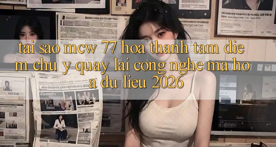 Tại Sao MCW 77 Hóa thành Tâm Điểm Chú Ý Quay lại Công Nghệ Mã hóa dữ liệu 2026?