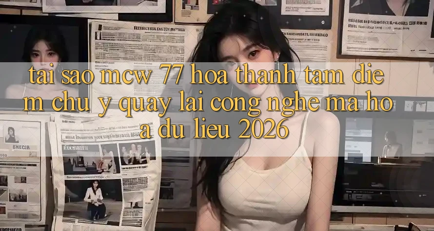 Tại Sao MCW 77 Hóa thành Tâm Điểm Chú Ý Quay lại Công Nghệ Mã hóa dữ liệu 2026? Tại Sao MCW 77 Hóa thành Tâm Điểm Chú Ý Quay lại Công Nghệ Mã hóa dữ liệu 2026?