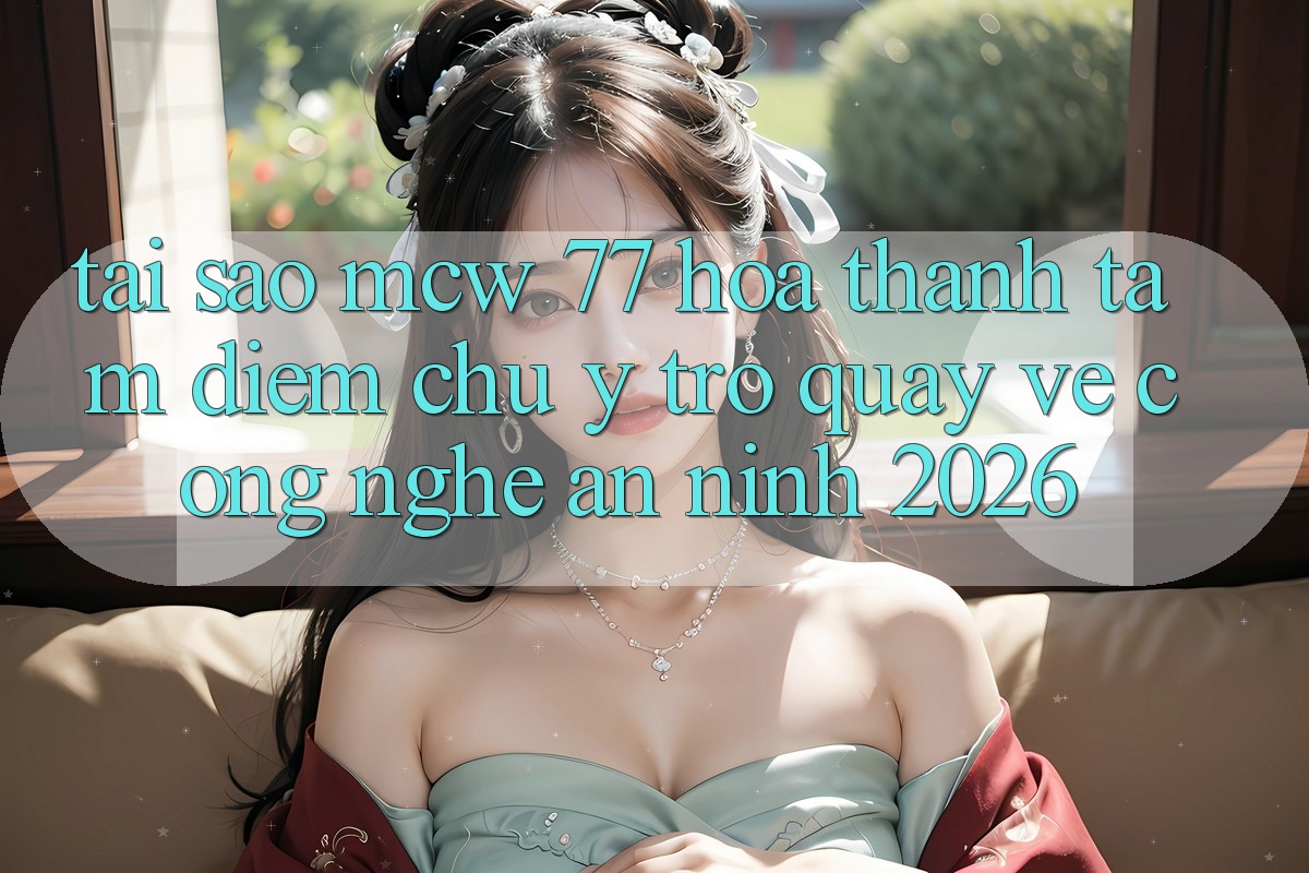 Tại Sao MCW 77 Hóa thành Tâm Điểm Chú Ý Trở quay về Công Nghệ An ninh 2026? Tại Sao MCW 77 Hóa thành Tâm Điểm Chú Ý Trở quay về Công Nghệ An ninh 2026?