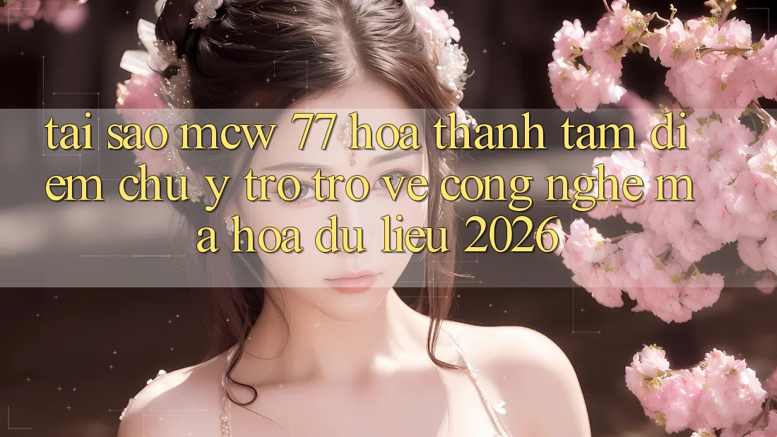 Tại Sao MCW 77 Hóa thành Tâm Điểm Chú Ý Trở trở về Công Nghệ Mã hóa dữ liệu 2026? Tại Sao MCW 77 Hóa thành Tâm Điểm Chú Ý Trở trở về Công Nghệ Mã hóa dữ liệu 2026?