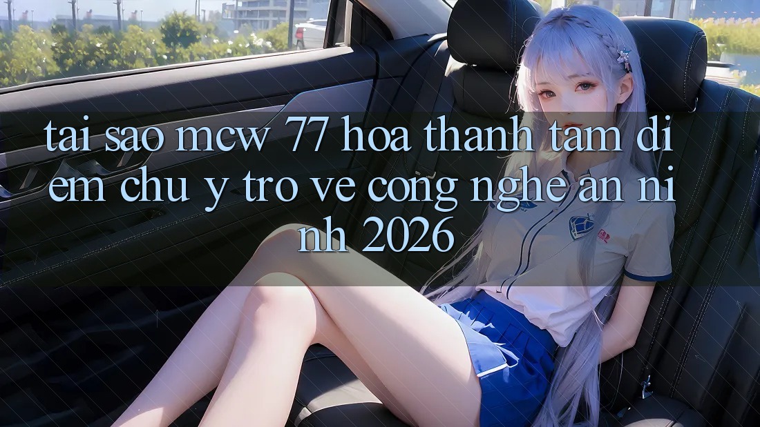 Tại Sao MCW 77 Hóa thành Tâm Điểm Chú Ý Trở về Công Nghệ An ninh 2026? Tại Sao MCW 77 Hóa thành Tâm Điểm Chú Ý Trở về Công Nghệ An ninh 2026?