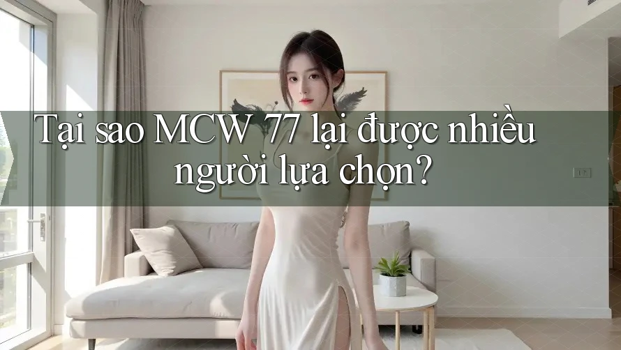 Tại sao MCW 77 lại được nhiều người lựa chọn?