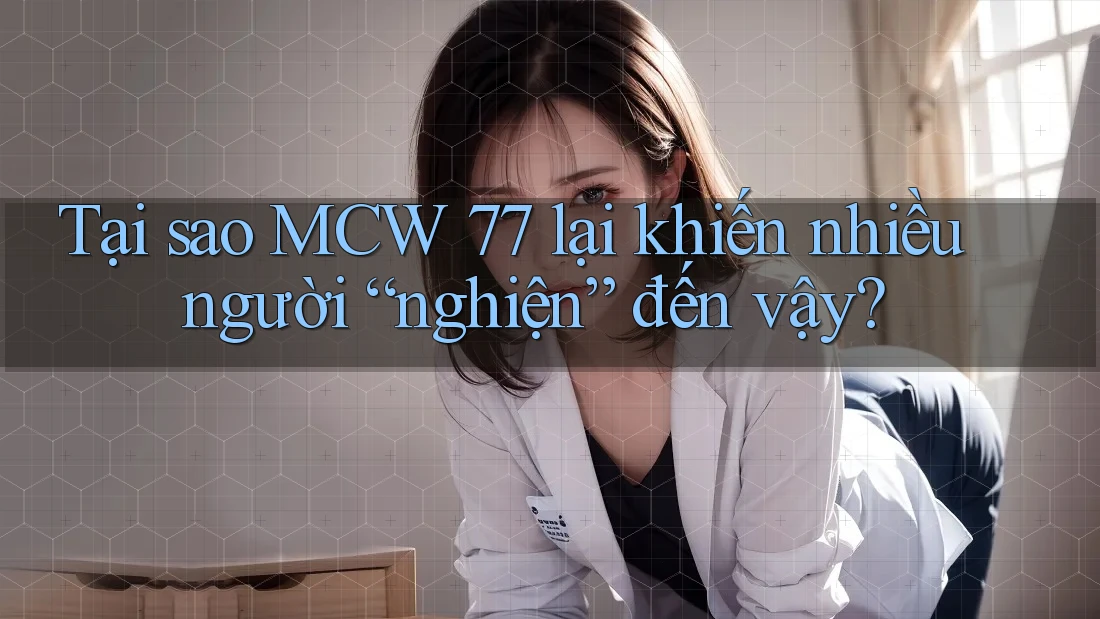 Tại sao MCW 77 lại khiến nhiều người “nghiện” đến vậy? Tại sao MCW 77 lại khiến nhiều người “nghiện” đến vậy?