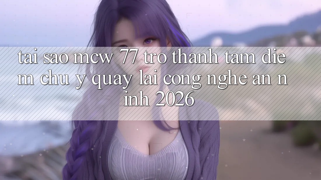 Tại Sao MCW 77 Trở Thành Tâm Điểm Chú Ý Quay lại Công Nghệ An ninh 2026?