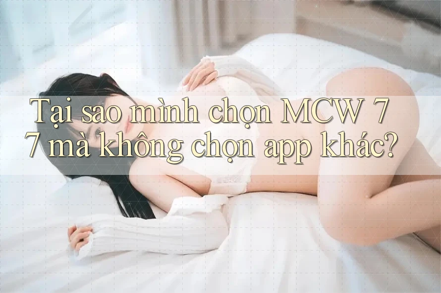Tại sao mình chọn MCW 77 mà không chọn app khác? Tại sao mình chọn MCW 77 mà không chọn app khác?