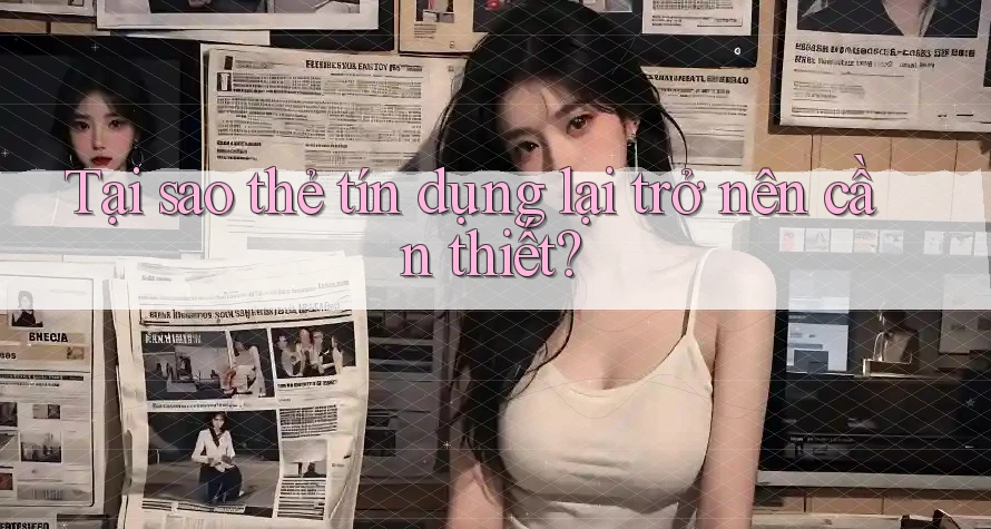 Tại sao thẻ tín dụng lại trở nên cần thiết? Tại sao thẻ tín dụng lại trở nên cần thiết?