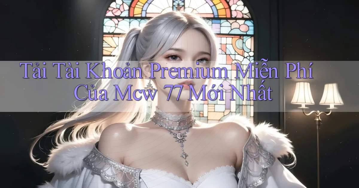 tải tài khoản premium miễn phí của mcw 77 mới nhất