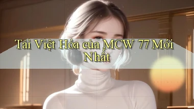 tải việt hóa của mcw 77 mới nhất