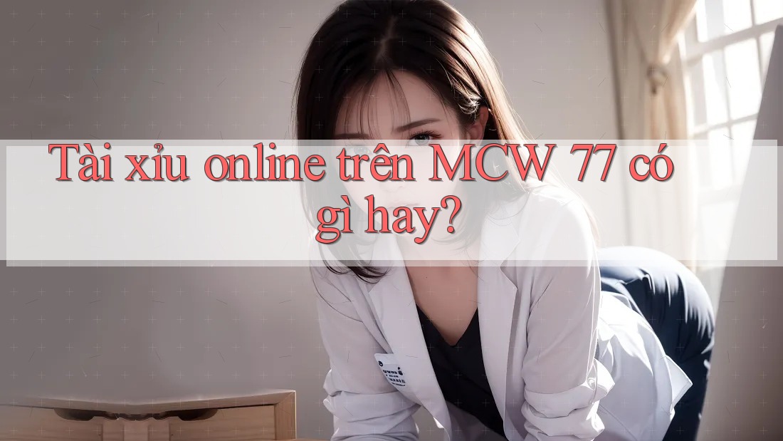 Tài xỉu online trên MCW 77 có gì hay? Tài xỉu online trên MCW 77 có gì hay?