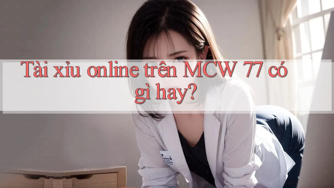 Tài xỉu online trên MCW 77 có gì hay? Tài xỉu online trên MCW 77 có gì hay?