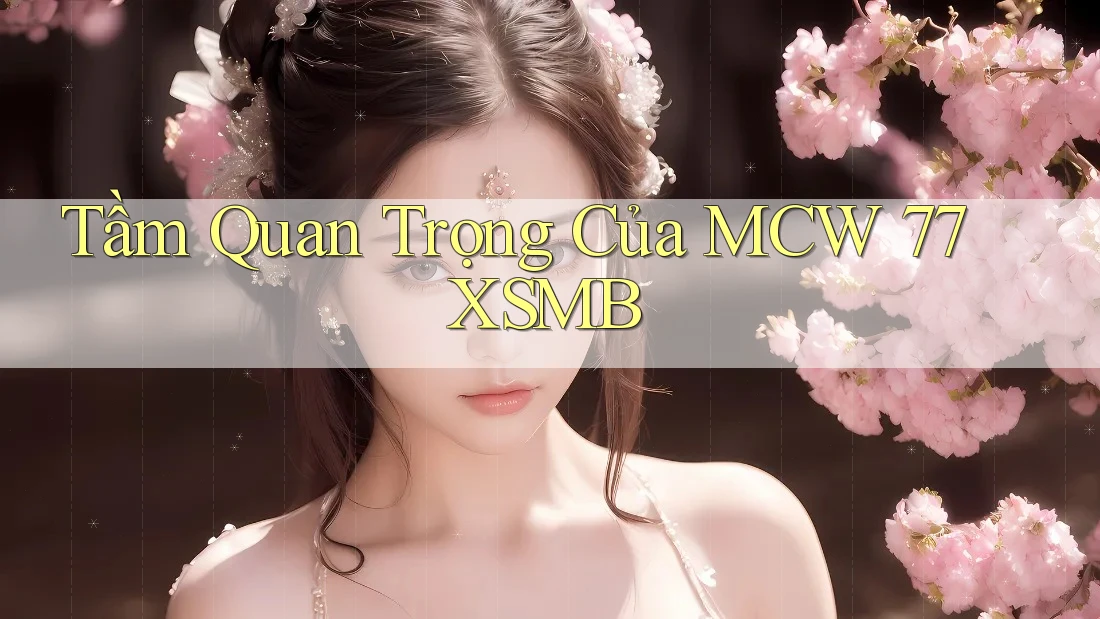 Tầm Quan Trọng Của MCW 77 XSMB