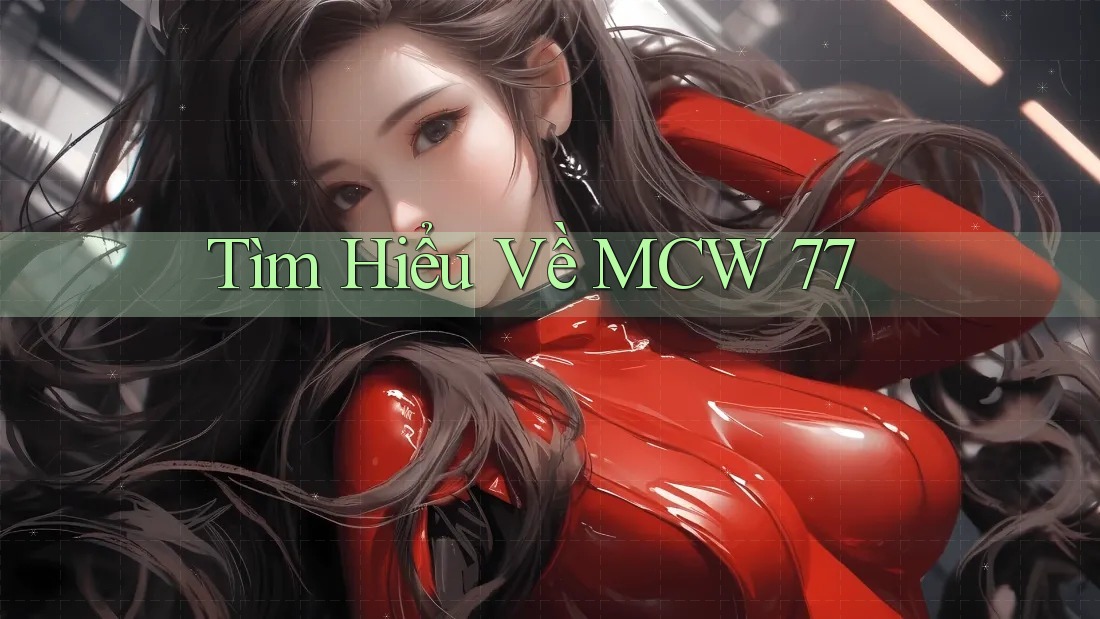 Tìm Hiểu Về MCW 77 Tìm Hiểu Về MCW 77