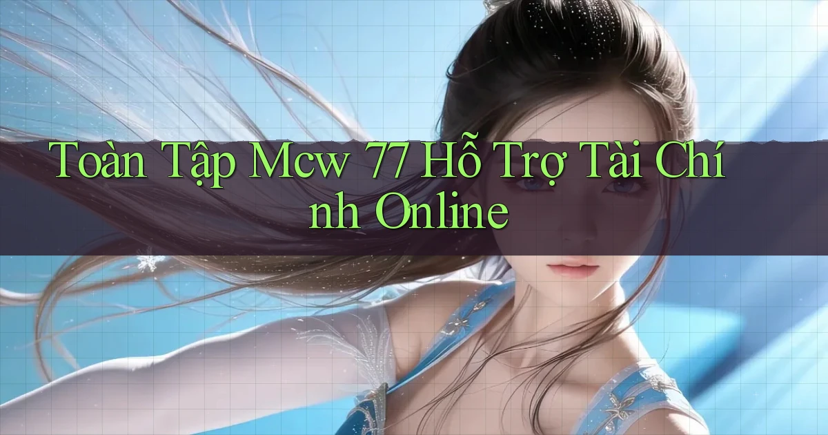 toàn tập mcw 77 hỗ trợ tài chính online