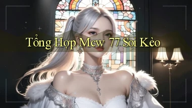 tổng hợp mcw 77 soi kèo
