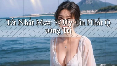 tốt nhất mcw 77 uy tín nhất Quảng Trị
