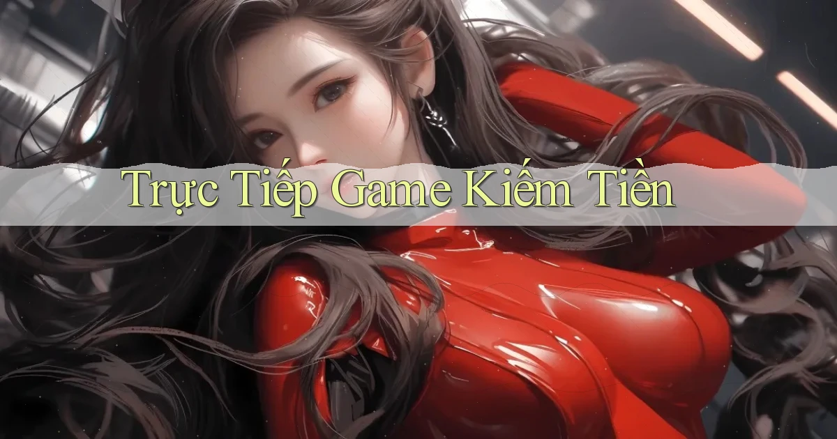 Trực tiếp Game kiếm tiền