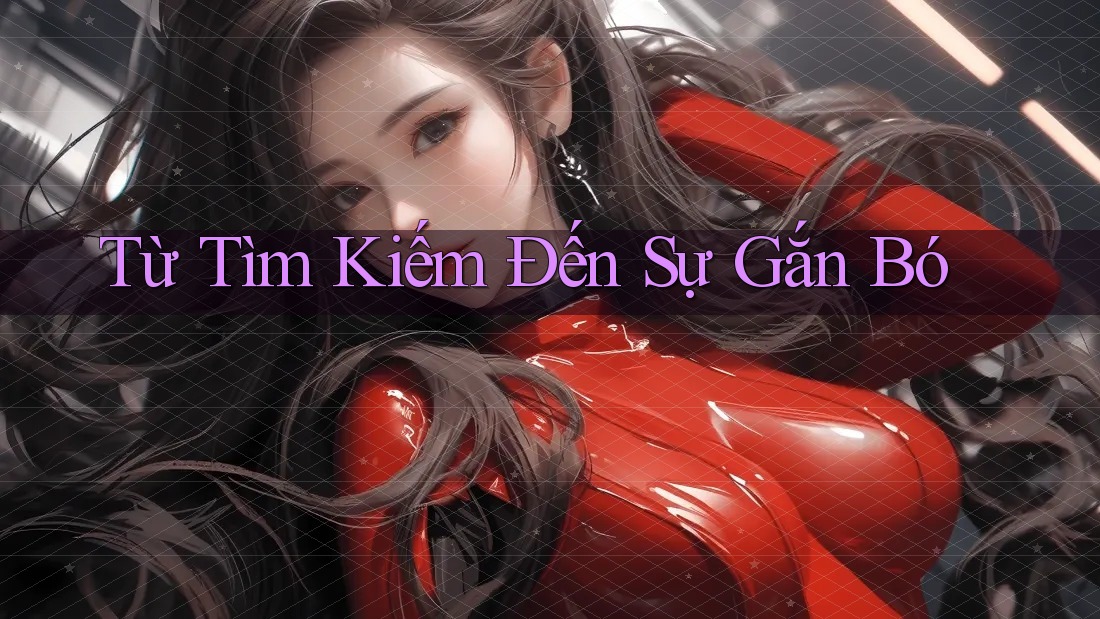 Từ Tìm Kiếm Đến Sự Gắn Bó Từ Tìm Kiếm Đến Sự Gắn Bó