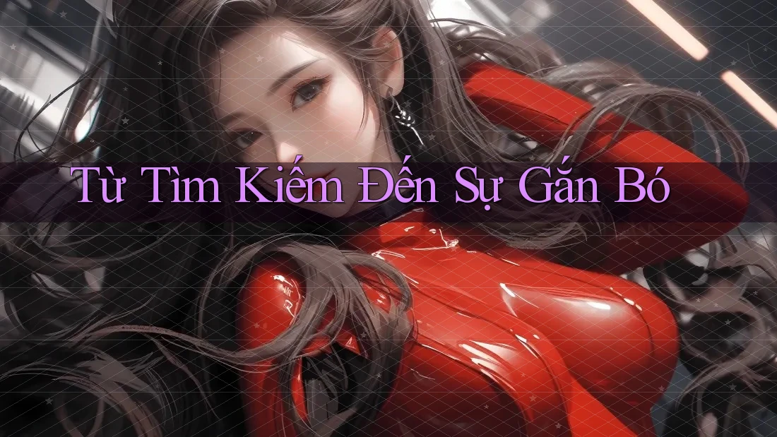 Từ Tìm Kiếm Đến Sự Gắn Bó Từ Tìm Kiếm Đến Sự Gắn Bó